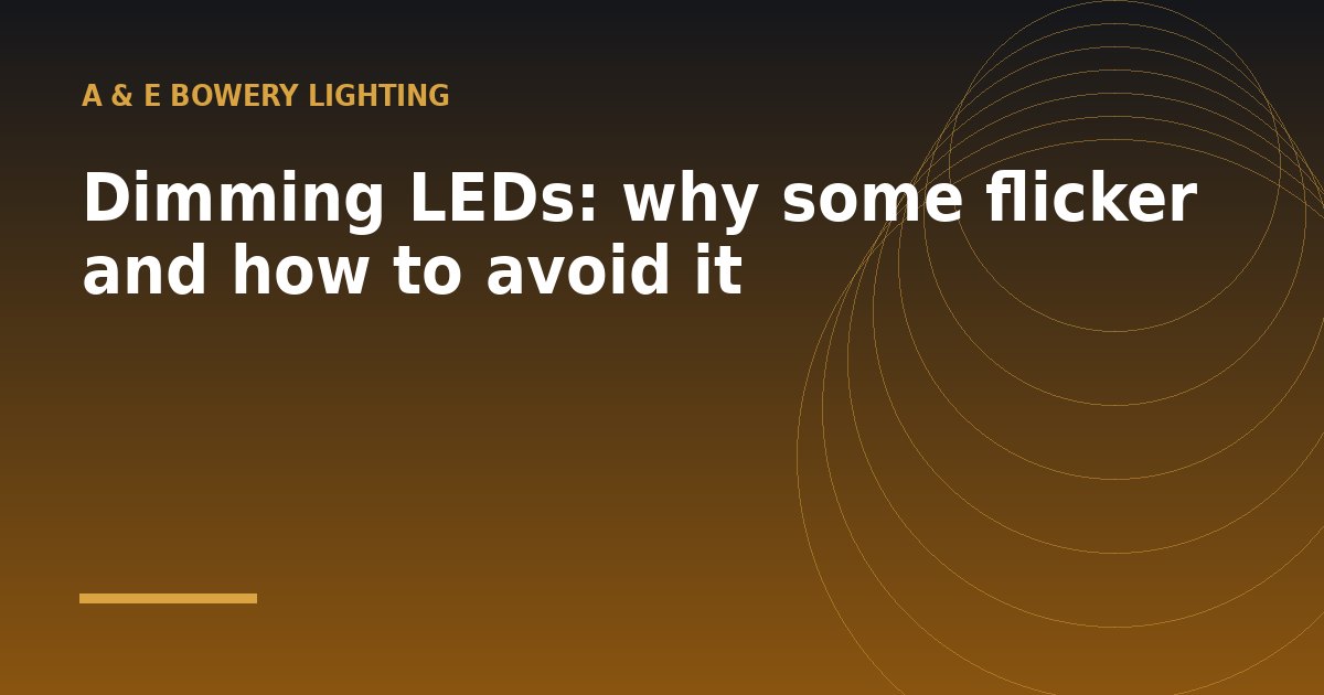 Dimming LEDs: why some flicker and how to avoid it - a guide from A & E Bowery Lighting